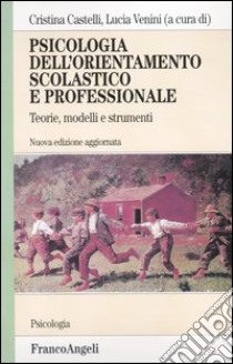 Psicologia dell'orientamento scolastico e professionale. Teorie, modelli e strumenti libro di Castelli C. (cur.); Venini L. (cur.)