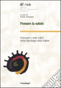 Pensare la salute. Orizzonti e nodi critici della psicologia della salute libro di Braibanti P. (cur.)