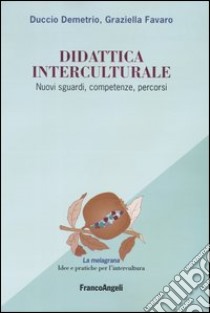 Didattica interculturale. Nuovi sguardi, competenze, percorsi libro di Demetrio Duccio - Favaro Graziella