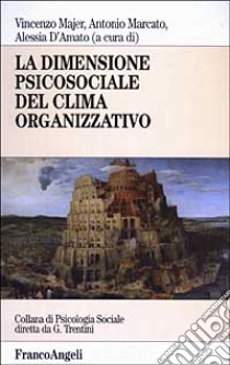 La dimensione psicosociale del clima organizzativo libro di Majer Vincenzo; Marcato Antonio; D'Amato Alessia