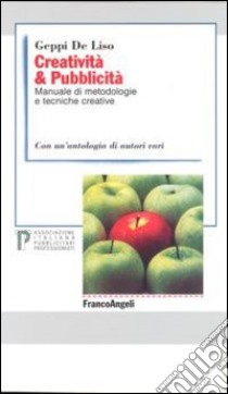 Creatività & pubblicità. Manuale di metodologie e tecniche creative. Con un'antologia di autori vari libro di De Liso Geppi