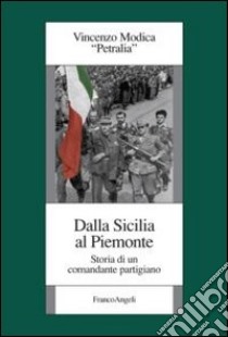 Dalla Sicilia al Piemonte. Storia di un comandante partigiano libro di Modica Vincenzo