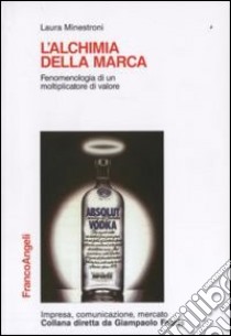 L'alchimia della marca. Fenomenologia di un moltiplicatore di valore libro di Minestroni Laura