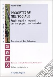 Progettare nel sociale. Regole, metodi e strumenti per una progettazione sostenibile libro di Siza Remo