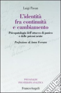 L'identità fra continuità e cambiamento. Psicopatologia dell'attacco di panico e delle psicosi acute libro di Pavan Luigi