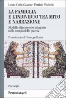 La famiglia e l'individuo tra mito e narrazione. Modello d'intervento integrato nella terapia della psicosi libro di Galante Laura C. - Michelis Patrizia