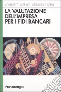 La valutazione dell'impresa per i fidi bancari libro di Alberici Adalberto; Caselli Stefano