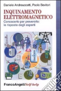 Inquinamento elettromagnetico. Conoscerlo per prevenirlo: le risposte degli esperti libro di Andreuccetti Daniele; Bevitori Paolo