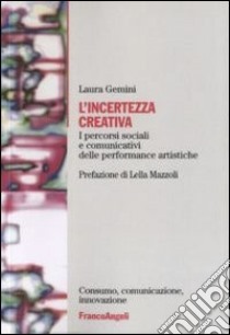 L'incertezza creativa. I percorsi sociali e comunicativi delle performance artistiche libro di Gemini Laura