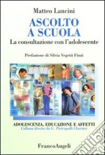 Ascolto a scuola. La consultazione con l'adolescente libro di Lancini Matteo