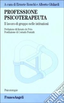 Professione psicoterapeuta. Il lavoro di gruppo nelle istituzioni libro di Ronchi E. (cur.); Ghilardi A. (cur.)