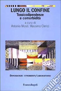 Lungo il confine. Tossicodipendenze e comorbidità libro di Mosti A. (cur.); Clerici M. (cur.)