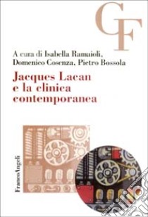 Jacques Lacan e la clinica contemporanea libro di Ramaioli I. (cur.); Cosenza D. (cur.); Bossola P. (cur.)