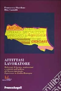 Affittasi lavoratore. Relazioni di lavoro, motivazioni e criticità nell'utilizzo del lavoro interinale. Esperienze in Emilia Romagna libro di Sbordone Francesca; Castoldi Rita