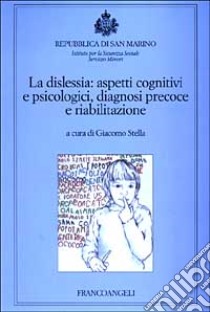 La dislessia: aspetti cognitivi e psicologici, diagnosi precoce e riabilitazione libro di Stella G. (cur.)