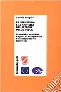 La struttura e le criticità del settore della pesca. Dinamiche evolutive e spazi di occupabilità nel comprensorio termolese libro di Minguzzi Antonio