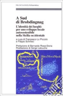 A sud di Brobdingnag. L'identità dei luoghi: per uno sviluppo locale autosostenibile nella Sicilia occidentale libro di Lo Piccolo F. (cur.); Schilleci F. (cur.)