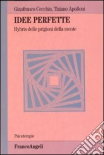 Idee perfette. Hybris delle prigioni della mente libro di Cecchin Gianfranco; Apolloni Tiziano