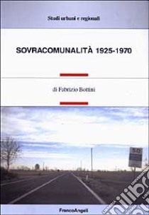 Sovracomunalità 1925-1970 libro di Bottini Fabrizio