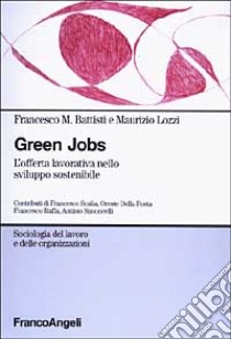 Green jobs. L'offerta lavorativa nello sviluppo sostenibile libro di Battisti Francesco Maria; Lozzi Maurizio