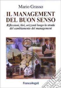 Il management del buon senso. Riflessioni, bivi, orizzonti lungo la strada del cambiamento del management libro di Grasso Mario