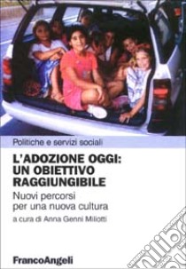 L'adozione oggi: un obiettivo raggiungibile. Nuovi percorsi per una nuova cultura libro di Miliotti A. G. (cur.)