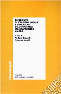 Esperienze di sviluppo locale e dinamiche dell'industria manifatturiera umbra libro di Grasselli P. (cur.); Musotti F. (cur.)