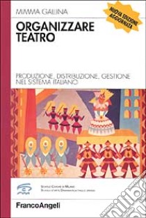 Organizzare teatro. Produzione, distribuzione, gestione nel sistema italiano libro di Gallina Mimma