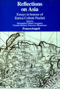 Reflections on Asia. Essays in honour of Enrica Collotti Pischel libro di Lavagnino A. C. (cur.); Molteni C. (cur.); Montessoro F. (cur.)