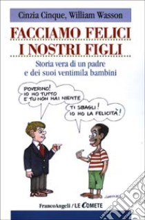 Facciamo felici i nostri figli. Storia di un padre e dei suoi ventimila bambini libro di Cinque Cinzia; Wasson William