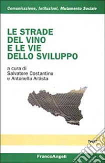 Le strade del vino e le vie dello sviluppo libro di Costantino S. (cur.); Artista A. (cur.)