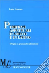 Perifrasi aspettuali in greco e in latino. Origini e grammaticalizzazioni libro di Amenta Luisa