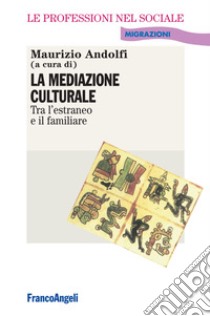 La mediazione culturale. Tra l'estraneo e il familiare libro di Andolfi Maurizio