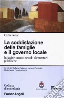 La soddisfazione delle famiglie e il governo locale. Indagine su otto scuole elementari pubbliche libro di Penati Carlo