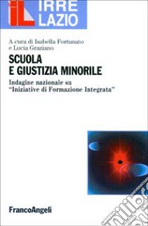 Scuola e giustizia minorile. Indagine nazionale su «iniziative» di formazione integrata libro di Fortunato I. (cur.); Graziano L. (cur.)