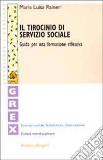 Il tirocinio di servizio sociale. Guida per una formazione riflessiva libro di Raineri M. Luisa