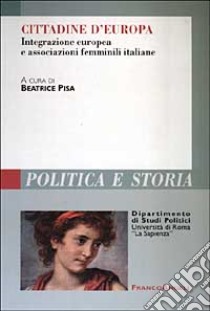 Cittadine d'Europa. Integrazione europea e associazioni femminili italiane libro di Pisa B. (cur.)