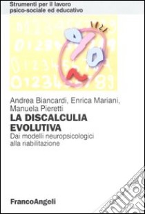 La discalculia evolutiva. Dai modelli neuropsicologici alla riabilitazione. Con CD-ROM libro di Biancardi Andrea - Mariani Enrica - Pieretti Manuela