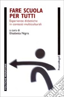 Fare scuola per tutti. Esperienze didattiche in contesti multiculturali libro di Nigris E. (cur.)