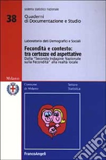 Fecondità e contesto: tra certezze e aspettative. Dalla «seconda indagine nazionale sulla fecondità» alla realtà locale. Con CD-ROM libro di Comune di Milano. Settore statistica (cur.)