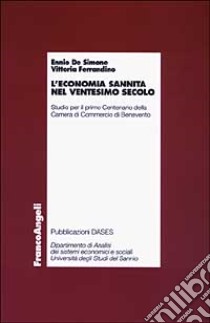 L'economia sannita nel ventesimo secolo. Studio per il primo centenario della Camera di commercio di Benevento libro di De Simone Ennio; Ferrandino Vittoria