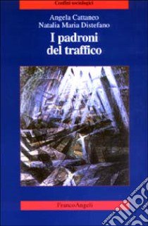 I padroni del traffico libro di Cattaneo Angela; Distefano Natalia M.