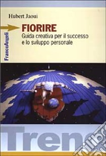 Fiorire. Guida creativa per il successo e lo sviluppo personale libro di Jaoui Hubert