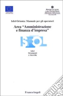 Area «amministrazione e finanza d'impresa». Isfol orienta: manuale per gli operatori libro