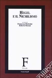 Hegel e il nichilismo libro di Michelini F. (cur.); Morani R. (cur.)