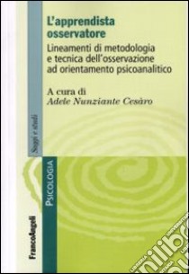 L'apprendista osservatore. Lineamenti di metodologia e tecnica dell'osservazione ad orientamento psicoanalitico libro di Nunziante Cesàro A. (cur.)