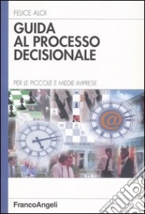 Guida al processo decisionale. Per le piccole e medie imprese libro di Aloi Felice