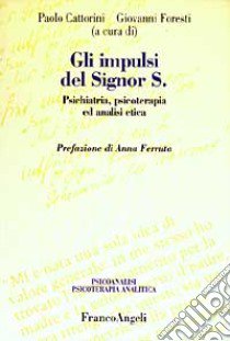 Gli impulsi del signor S. Psichiatria, psicoterapia ed analisi etica libro di Cattorini P. (cur.); Foresti G. (cur.)