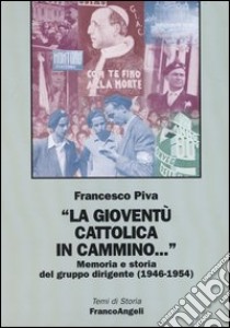 La gioventù cattolica in cammino... Memoria e storia del gruppo dirigente (1946-1954) libro di Piva Francesco