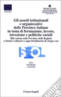 Gli assetti istituzionali e organizzativi delle province italiane in tema di formazione, lavoro, istruzione e politiche sociali libro